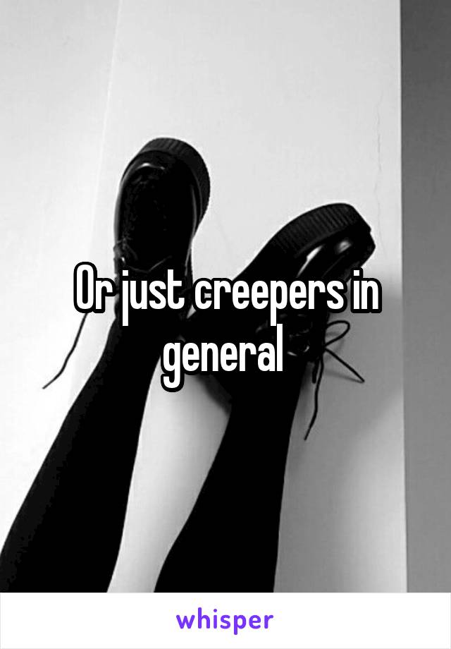 Or just creepers in general 