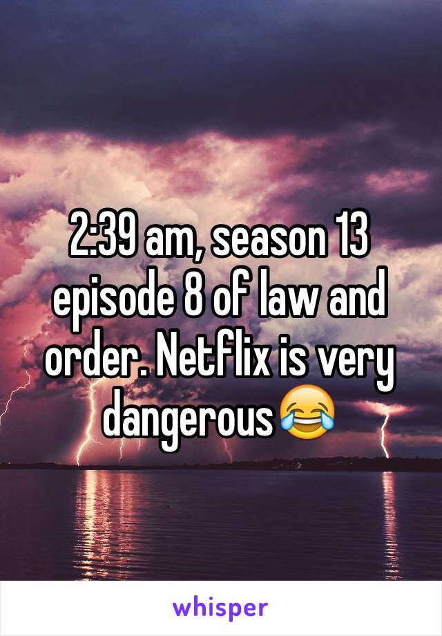 2:39 am, season 13 episode 8 of law and order. Netflix is very dangerous😂