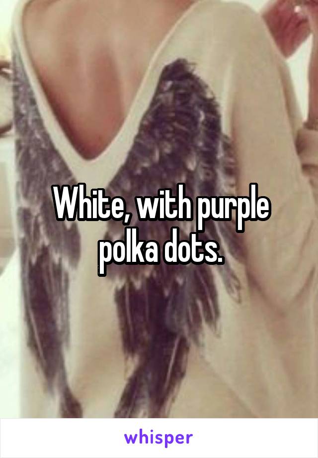 White, with purple polka dots.