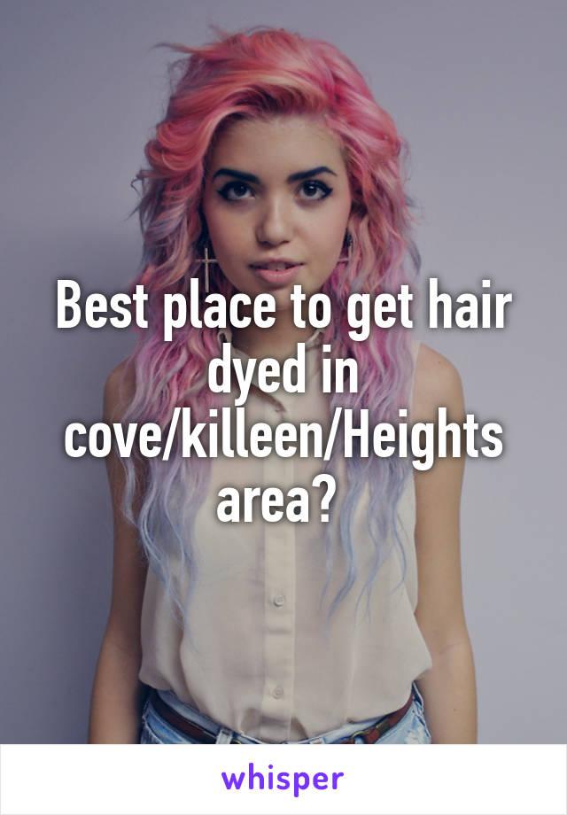 Best place to get hair dyed in cove/killeen/Heights area? 