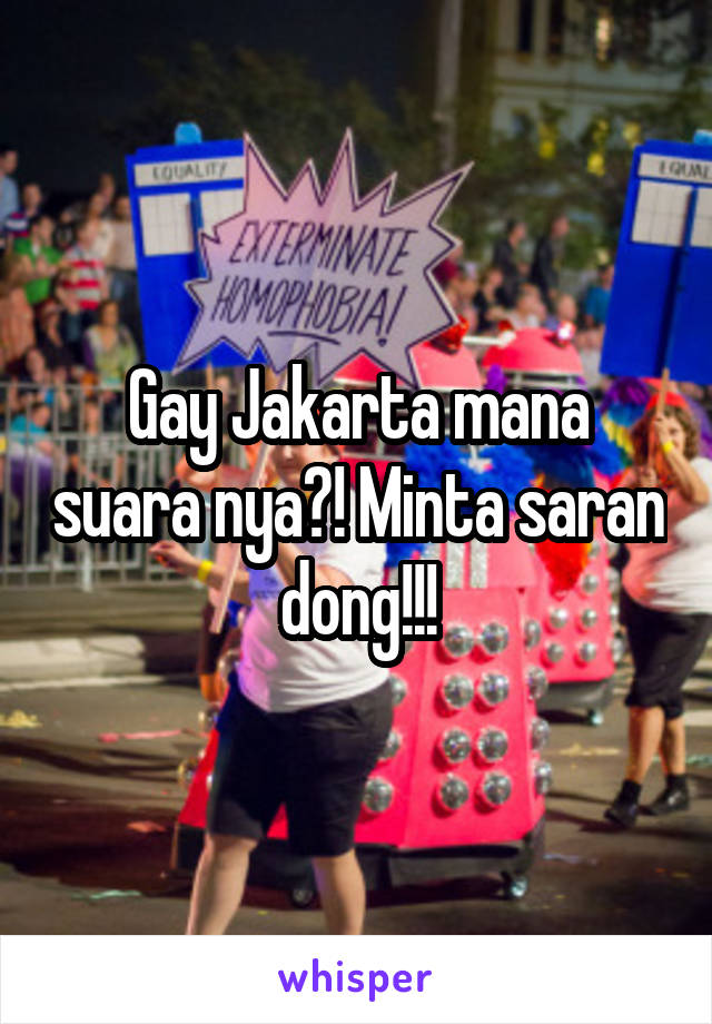 Gay Jakarta mana suara nya?! Minta saran dong!!!