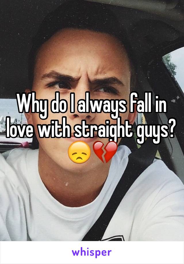 Why do I always fall in love with straight guys? 😞💔