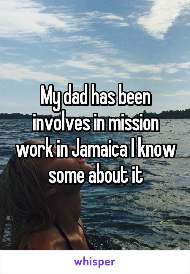 My dad has been involves in mission work in Jamaica I know some about it