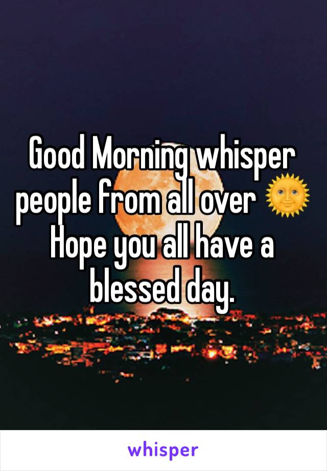 Good Morning whisper people from all over 🌞
Hope you all have a blessed day.