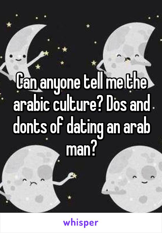 Can anyone tell me the arabic culture? Dos and donts of dating an arab man?