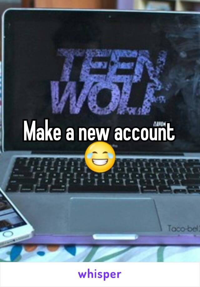 Make a new account 😂