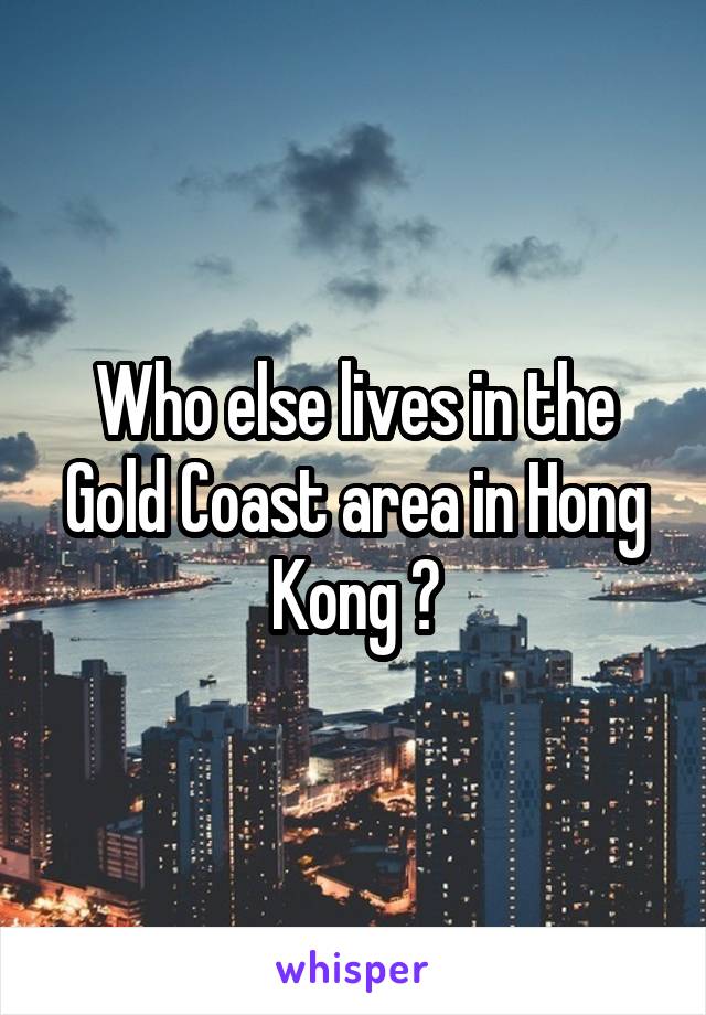 Who else lives in the Gold Coast area in Hong Kong ?