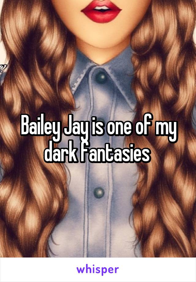 Bailey Jay is one of my dark fantasies 