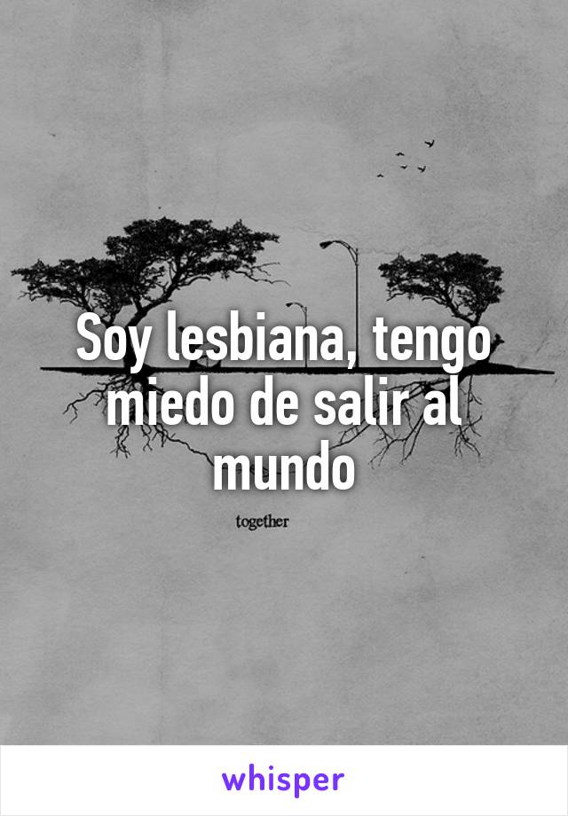 Soy lesbiana, tengo miedo de salir al mundo