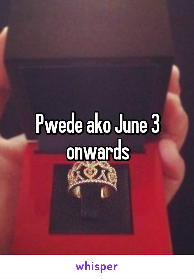 Pwede ako June 3 onwards