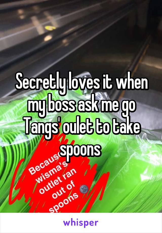 Secretly loves it when my boss ask me go Tangs' oulet to take spoons 