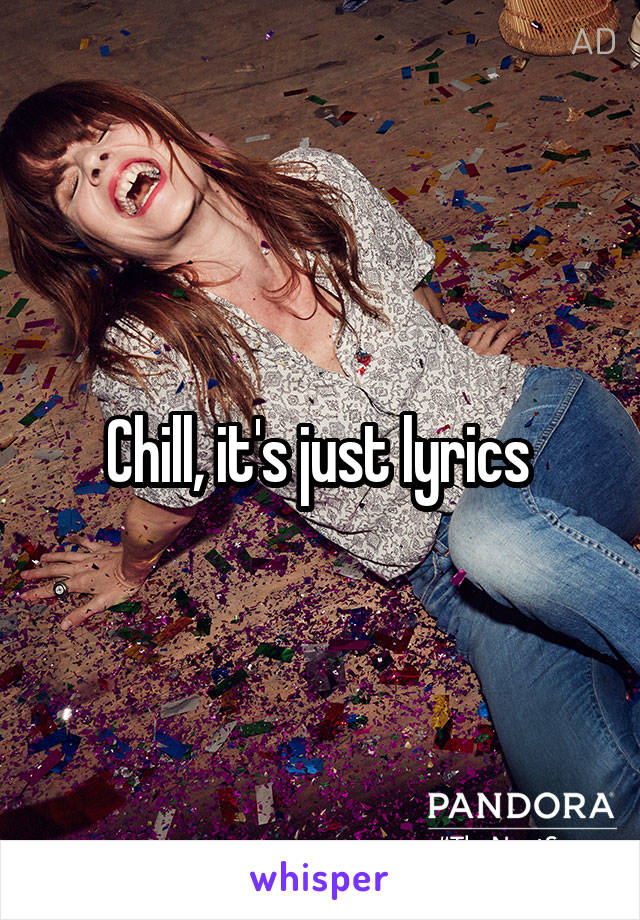 Chill, it's just lyrics 