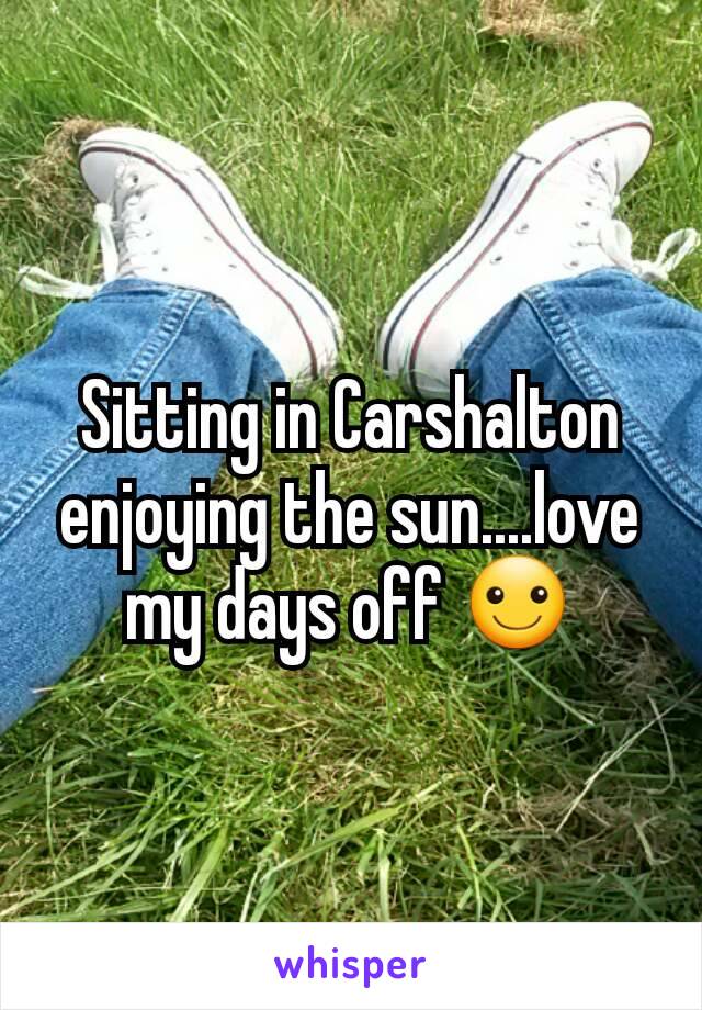 Sitting in Carshalton enjoying the sun....love my days off ☺