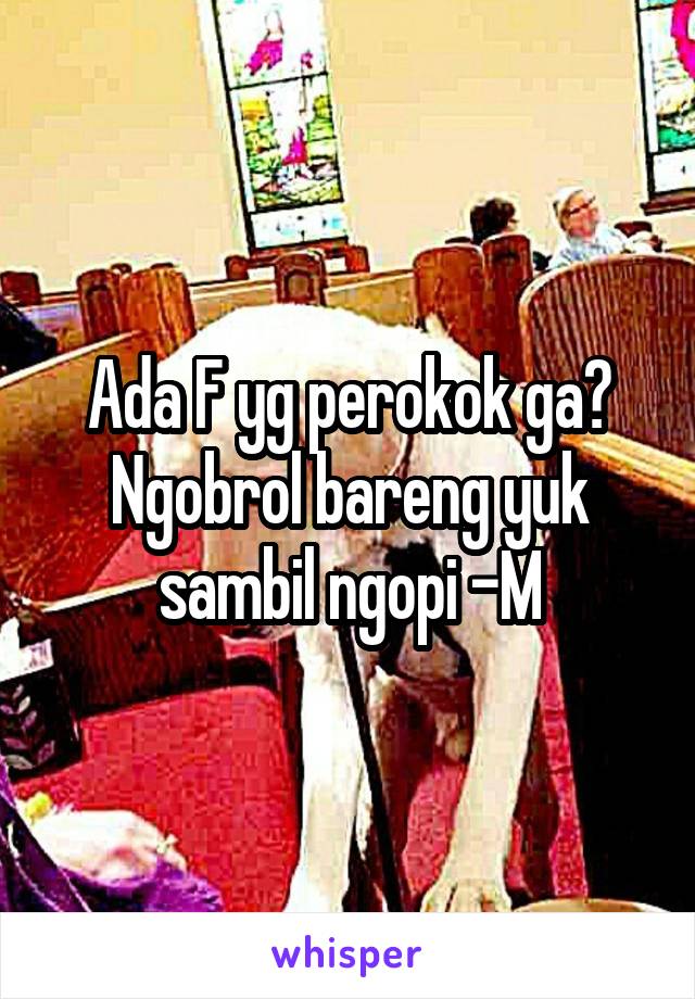 Ada F yg perokok ga? Ngobrol bareng yuk sambil ngopi -M