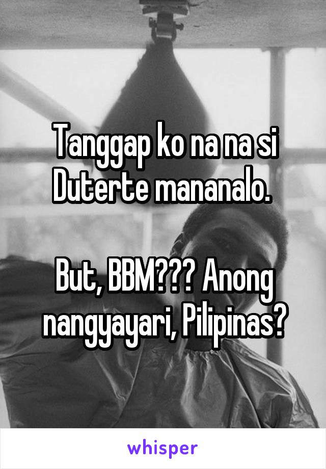 Tanggap ko na na si Duterte mananalo. 

But, BBM??? Anong nangyayari, Pilipinas?