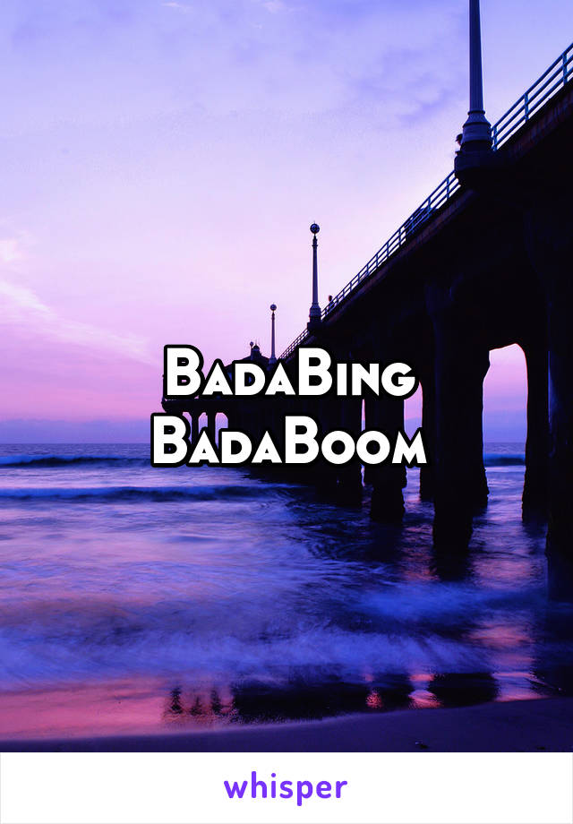 BadaBing BadaBoom