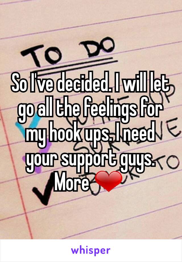 So I've decided. I will let go all the feelings for my hook ups. I need your support guys. More ❤ 