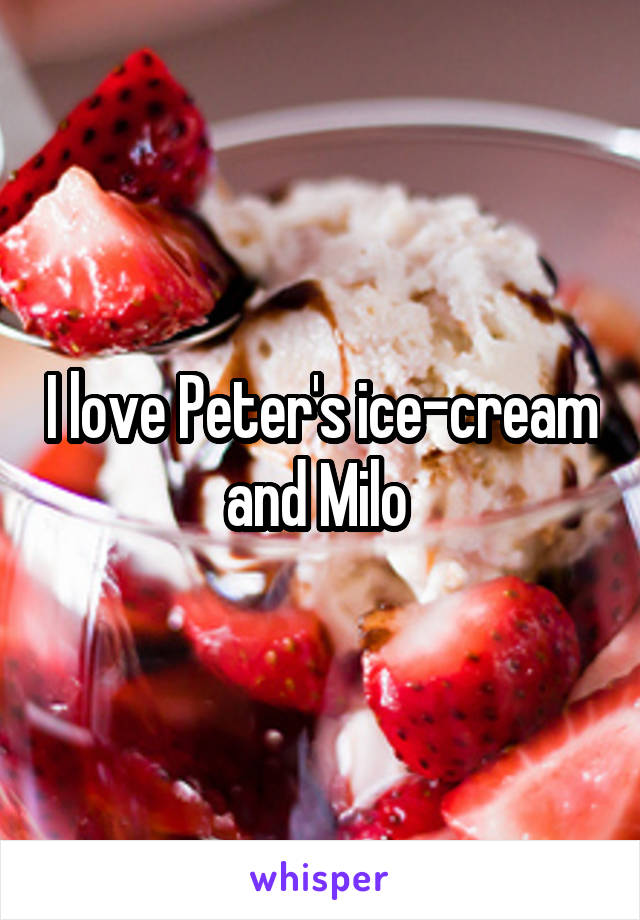 I love Peter's ice-cream and Milo 