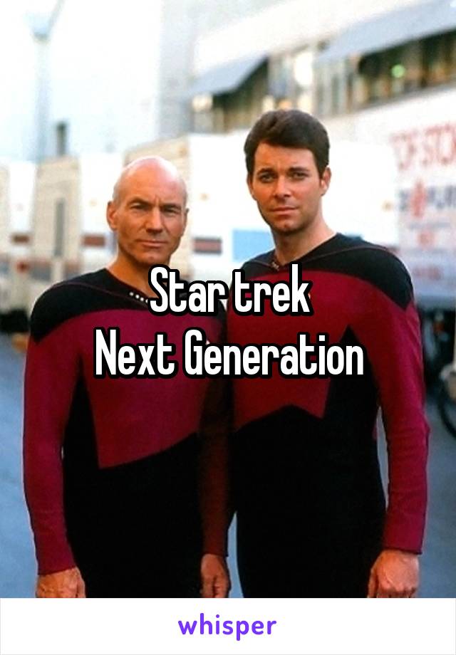 Star trek
Next Generation