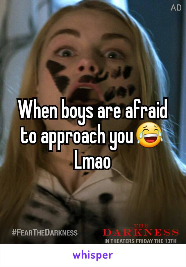 When boys are afraid to approach you😂Lmao