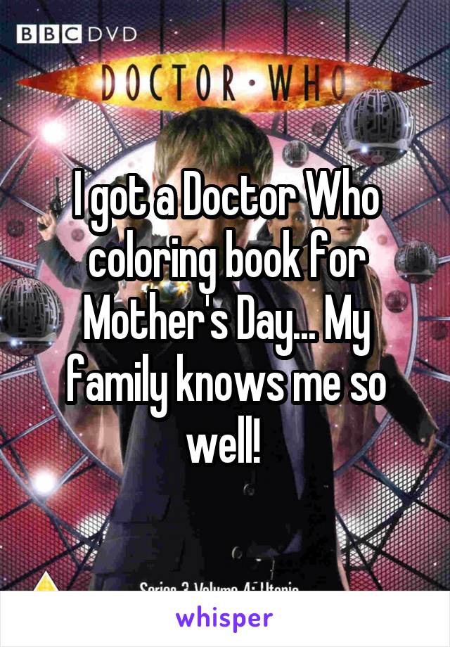 I got a Doctor Who coloring book for Mother's Day... My family knows me so well! 