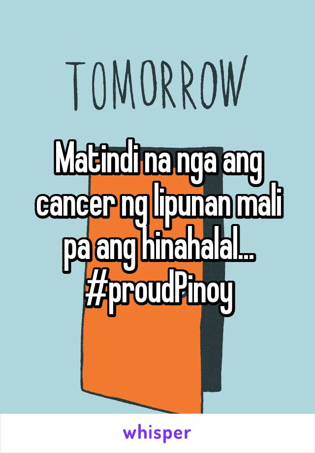 Matindi na nga ang cancer ng lipunan mali pa ang hinahalal... #proudPinoy