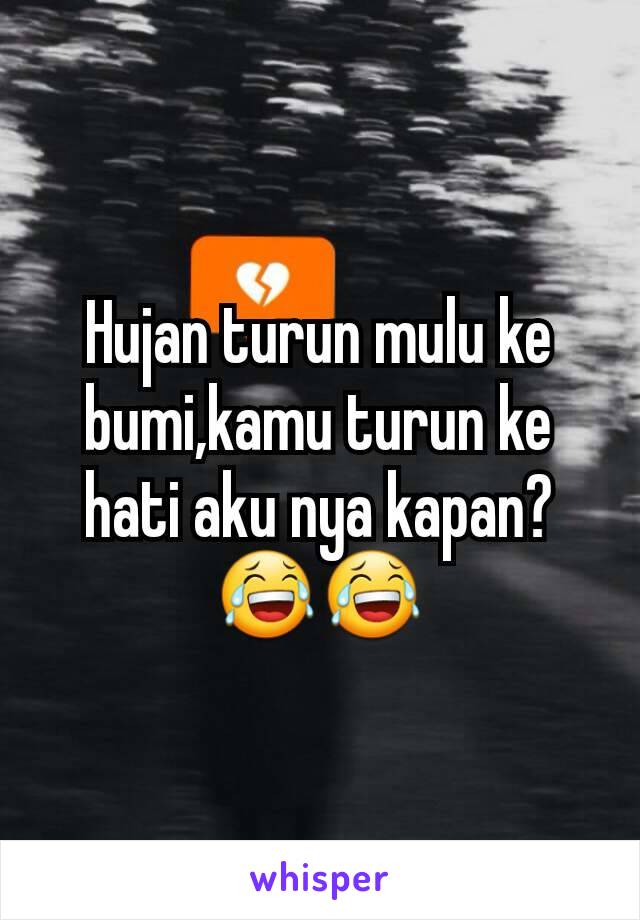 Hujan turun mulu ke bumi,kamu turun ke hati aku nya kapan?😂😂