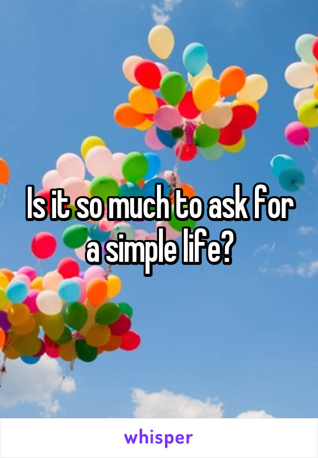 Is it so much to ask for a simple life?