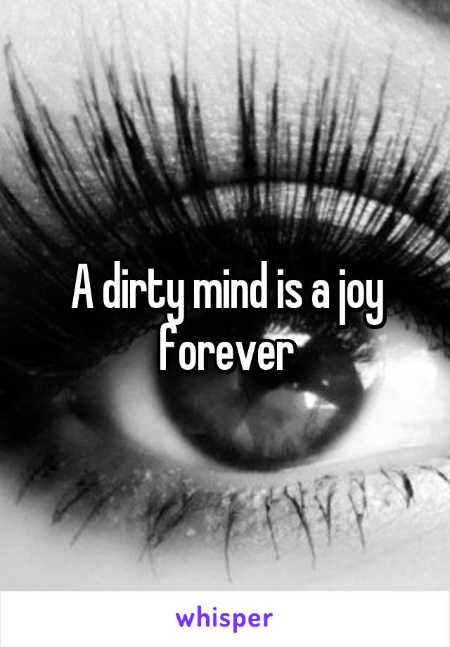 A dirty mind is a joy forever