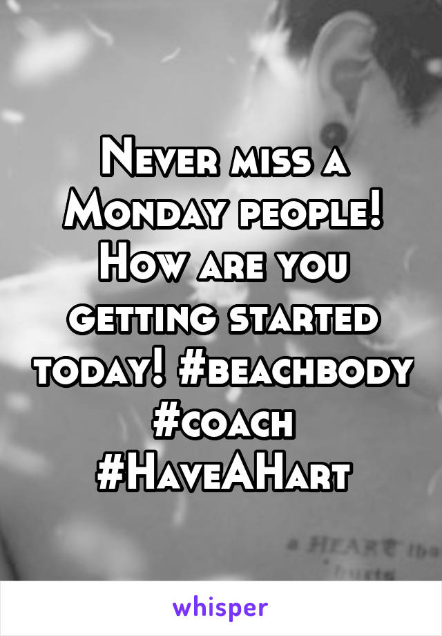 Never miss a Monday people! How are you getting started today! #beachbody #coach #HaveAHart