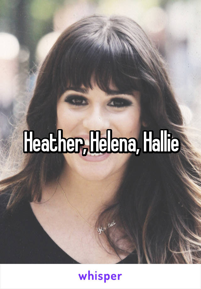 Heather, Helena, Hallie
