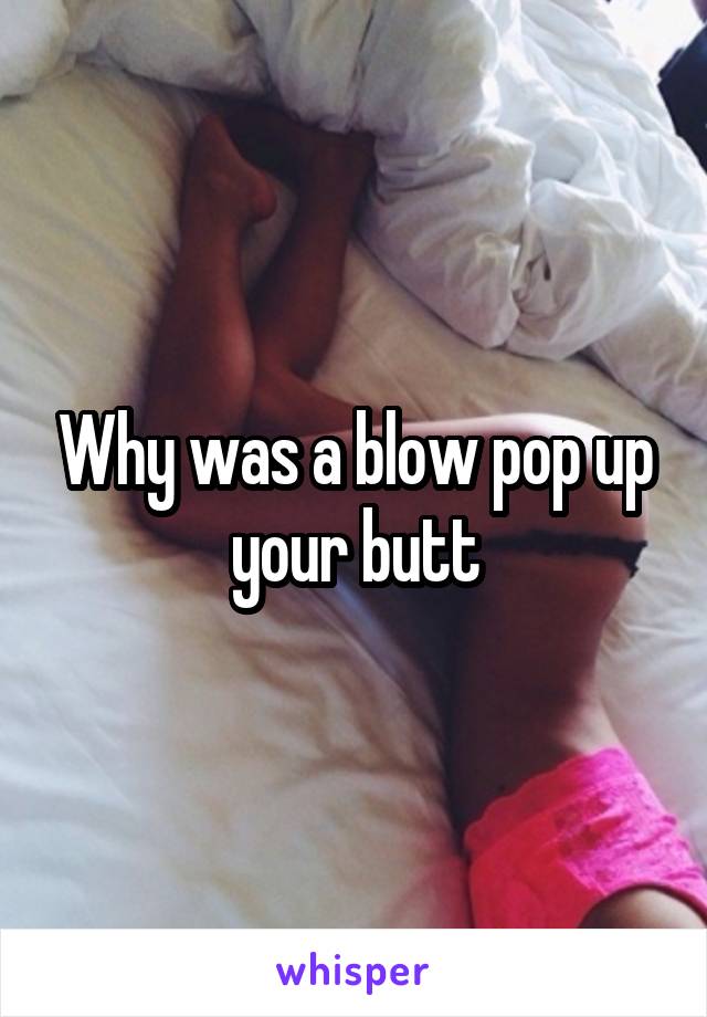 Why was a blow pop up your butt