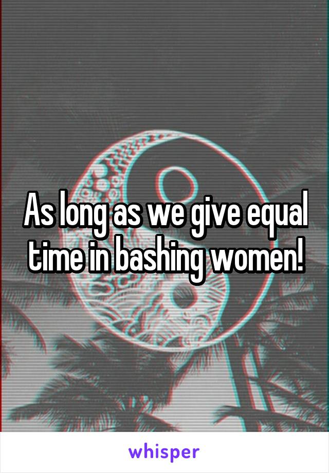 As long as we give equal time in bashing women!