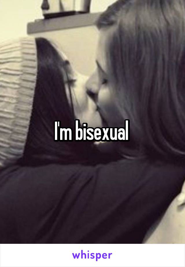 I'm bisexual 