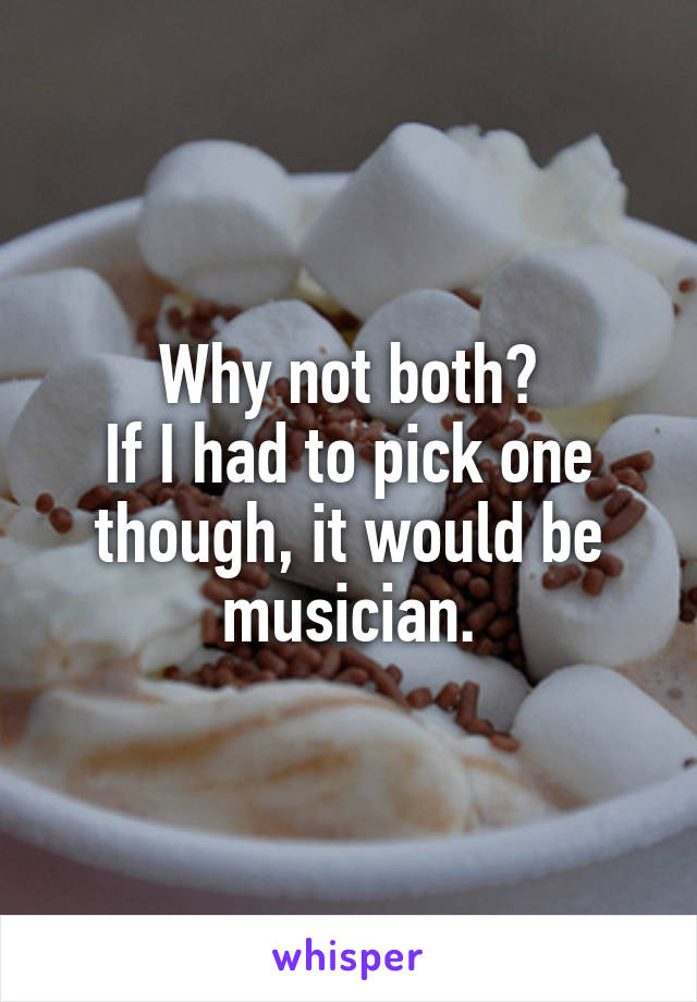 Why not both?
If I had to pick one though, it would be musician.