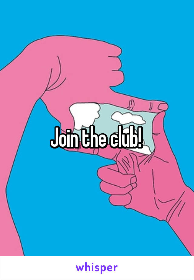 Join the club! 