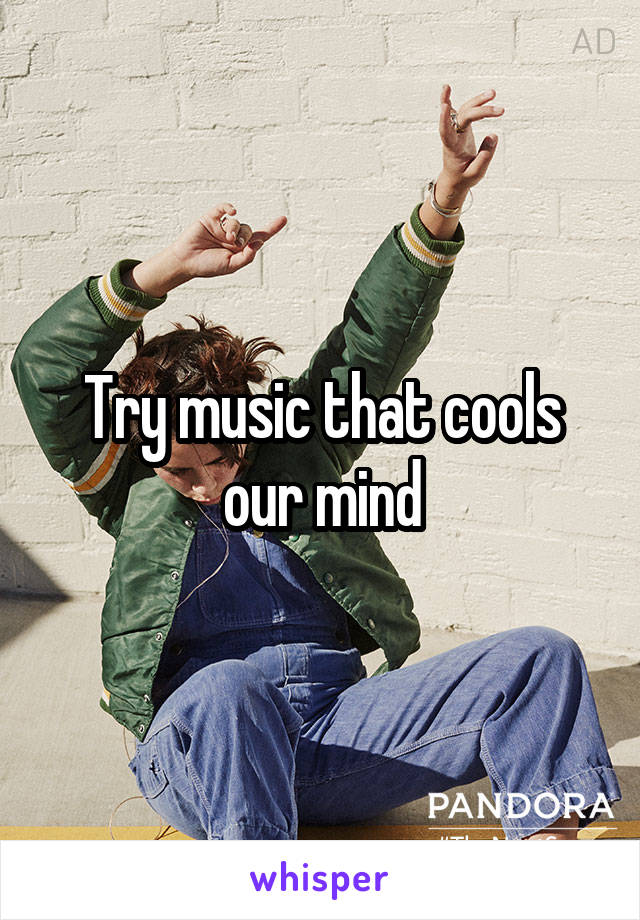 Try music that cools our mind