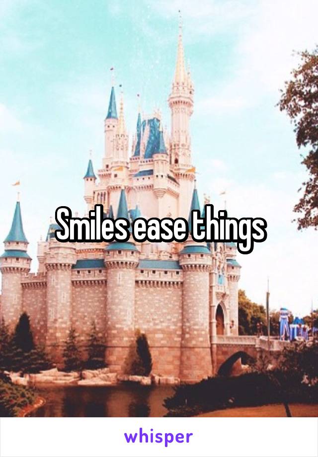 Smiles ease things