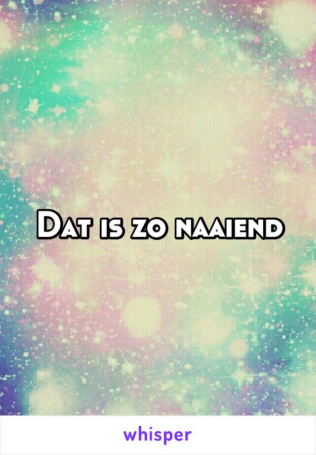 Dat is zo naaiend