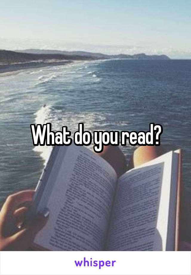 What do you read?