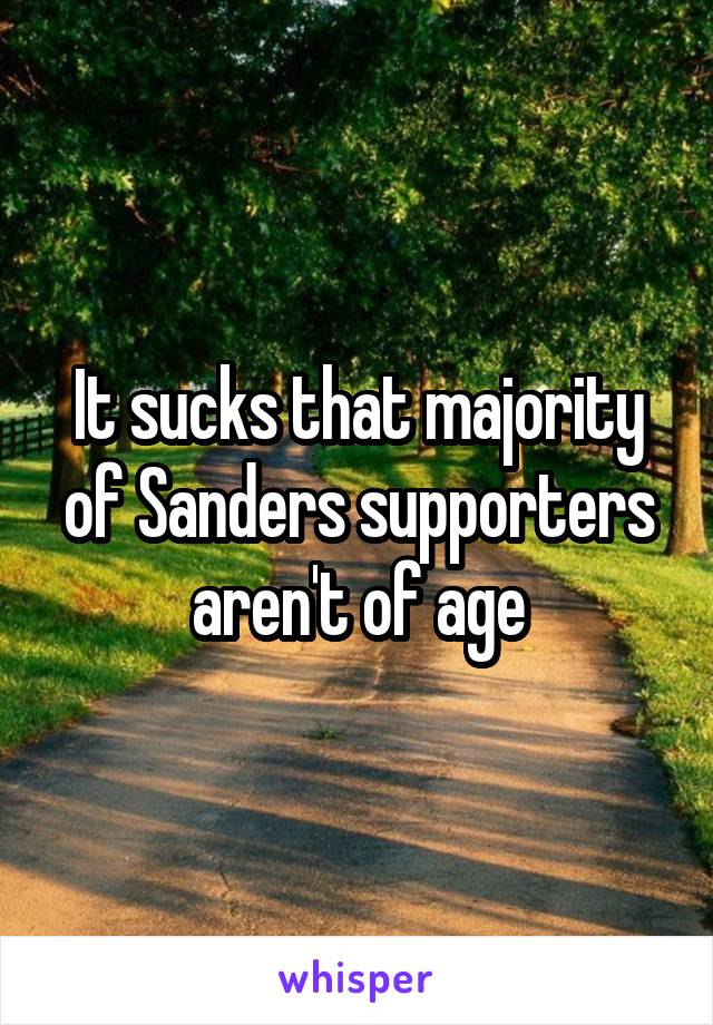 It sucks that majority of Sanders supporters aren't of age