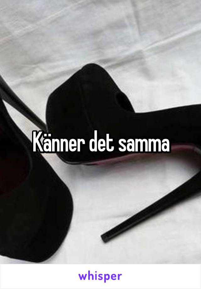 Känner det samma