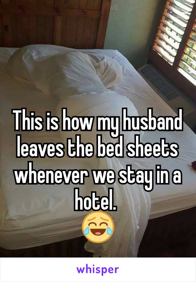 This is how my husband leaves the bed sheets whenever we stay in a hotel. 
😂