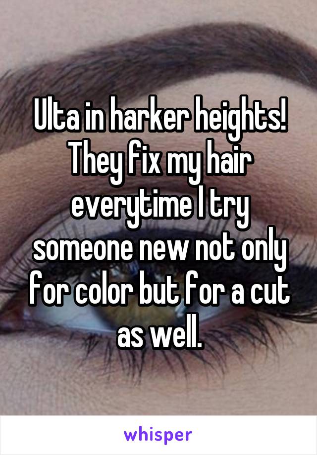 Ulta in harker heights! They fix my hair everytime I try someone new not only for color but for a cut as well.