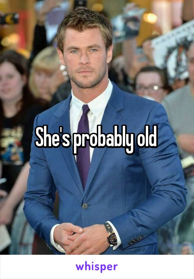 She's probably old 