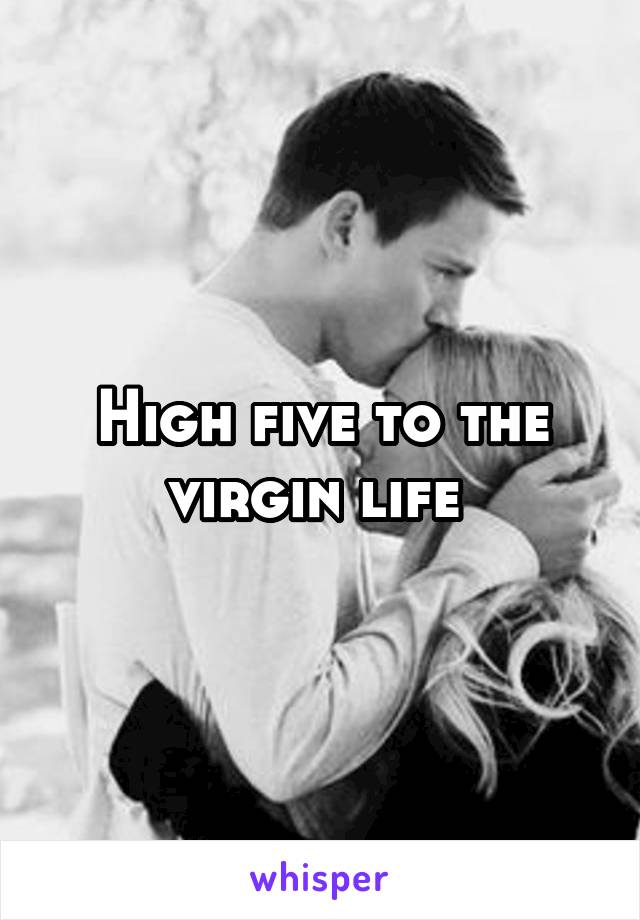 High five to the virgin life 