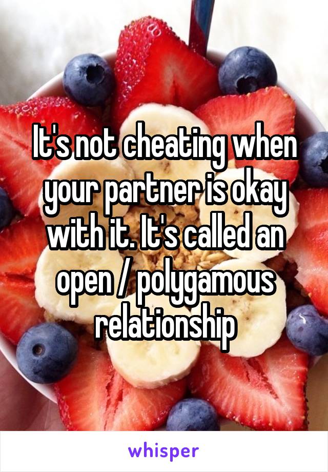 It's not cheating when your partner is okay with it. It's called an open / polygamous relationship