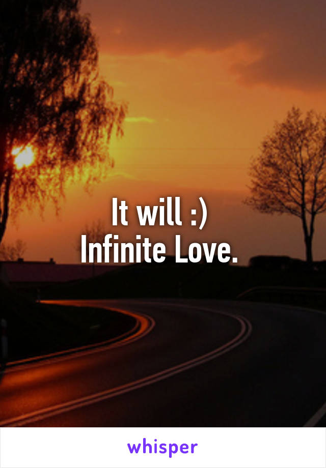 It will :) 
Infinite Love. 