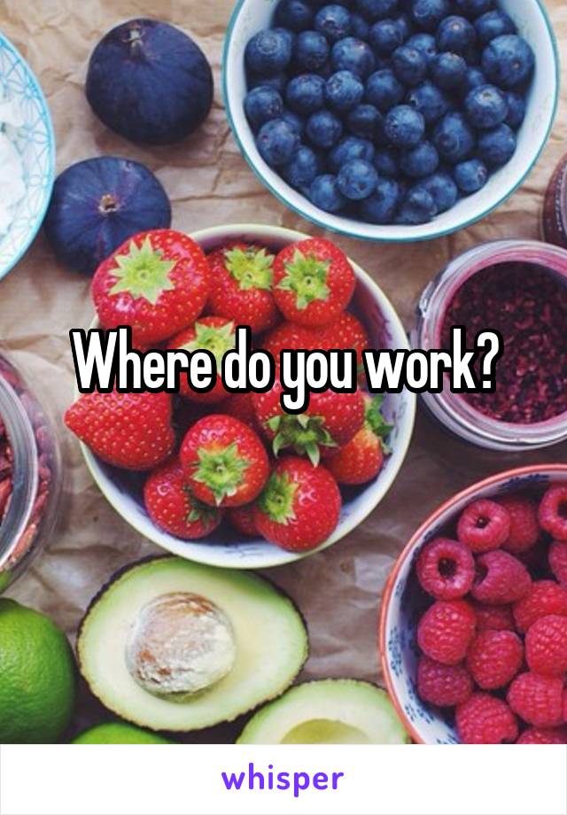 Where do you work?
