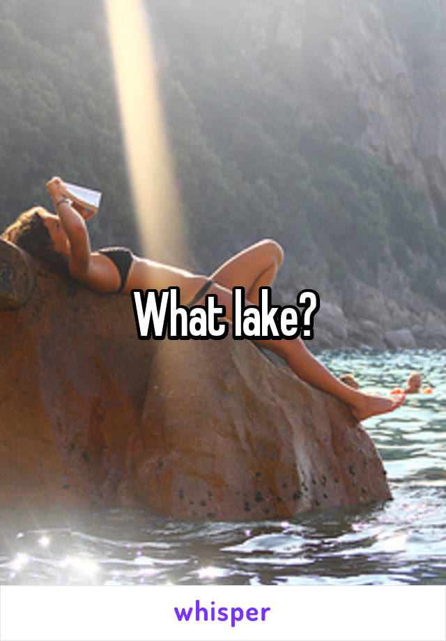 What lake?